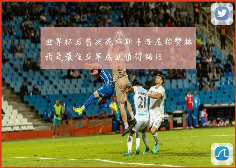 世界杯后首次亮相斯卡洛尼称赞梅西是最佳亚军成就值得铭记
